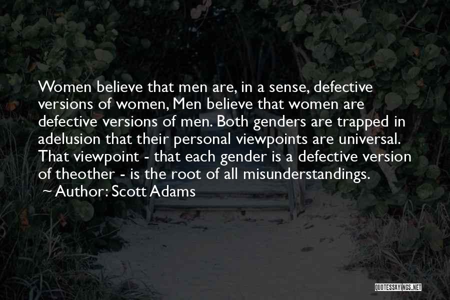 Scott Adams Quotes: Women Believe That Men Are, In A Sense, Defective Versions Of Women, Men Believe That Women Are Defective Versions Of