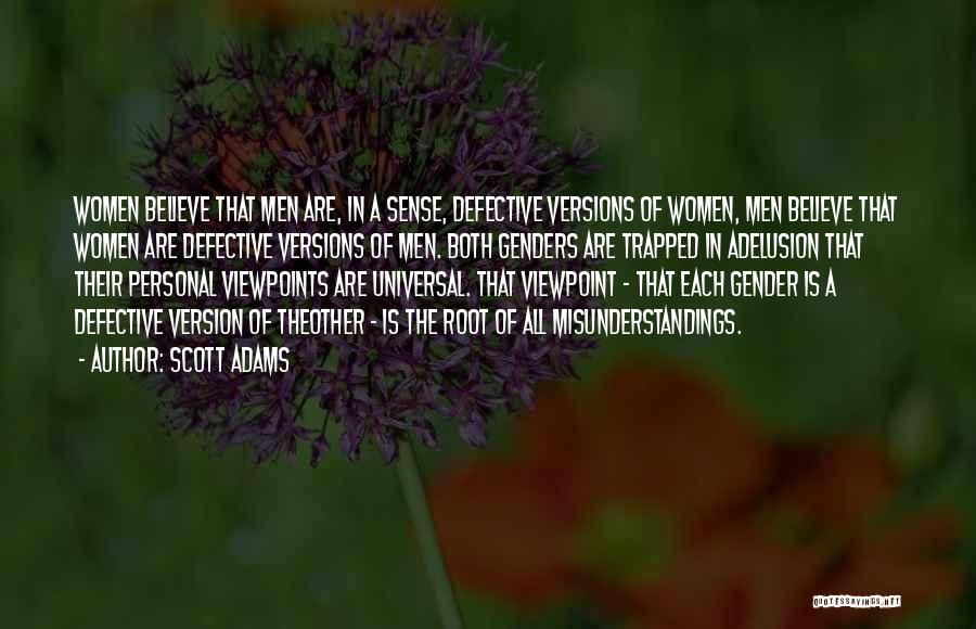 Scott Adams Quotes: Women Believe That Men Are, In A Sense, Defective Versions Of Women, Men Believe That Women Are Defective Versions Of