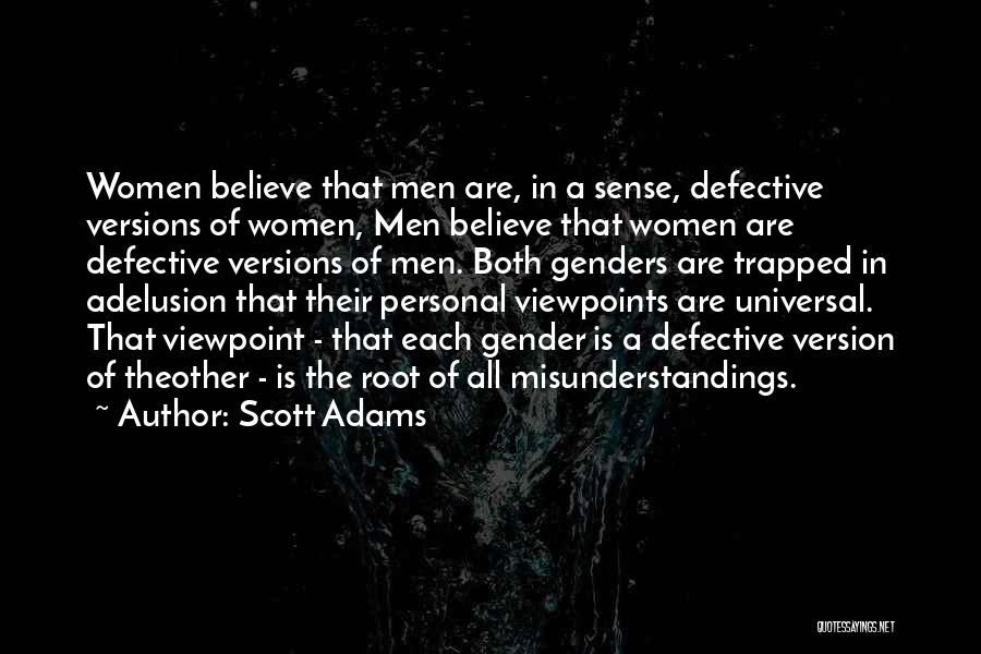 Scott Adams Quotes: Women Believe That Men Are, In A Sense, Defective Versions Of Women, Men Believe That Women Are Defective Versions Of