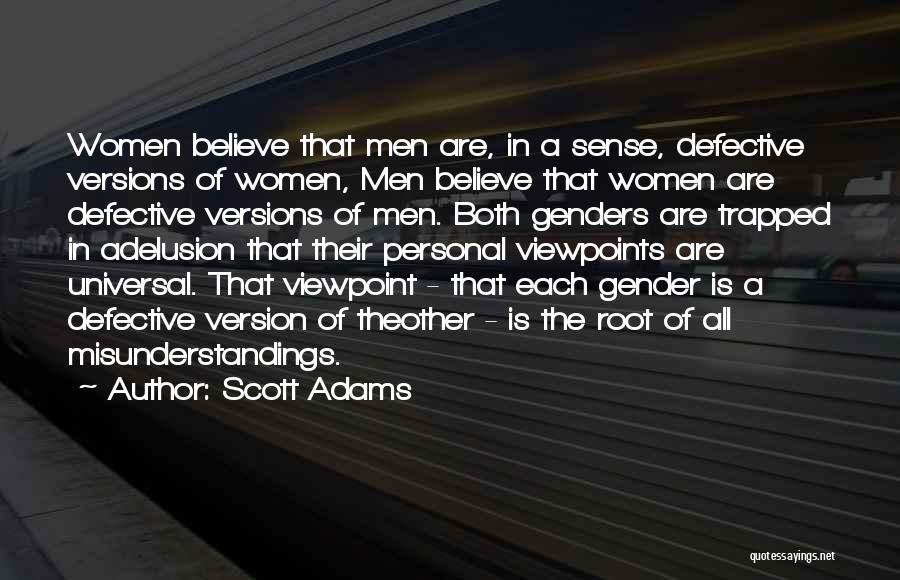 Scott Adams Quotes: Women Believe That Men Are, In A Sense, Defective Versions Of Women, Men Believe That Women Are Defective Versions Of