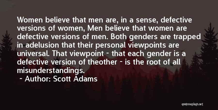 Scott Adams Quotes: Women Believe That Men Are, In A Sense, Defective Versions Of Women, Men Believe That Women Are Defective Versions Of