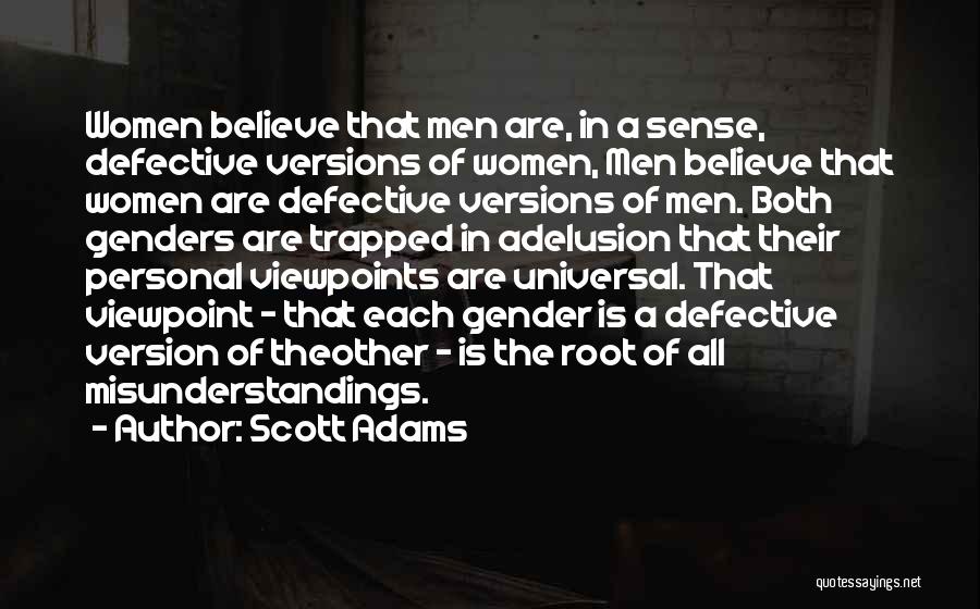 Scott Adams Quotes: Women Believe That Men Are, In A Sense, Defective Versions Of Women, Men Believe That Women Are Defective Versions Of