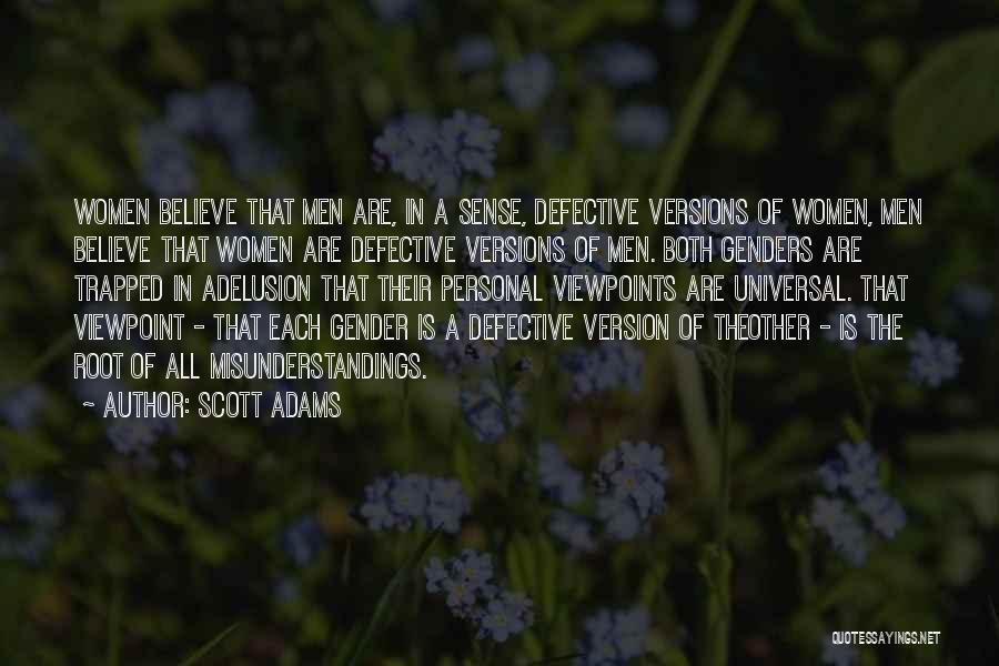 Scott Adams Quotes: Women Believe That Men Are, In A Sense, Defective Versions Of Women, Men Believe That Women Are Defective Versions Of