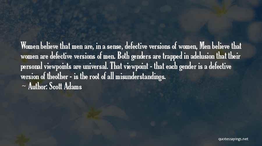 Scott Adams Quotes: Women Believe That Men Are, In A Sense, Defective Versions Of Women, Men Believe That Women Are Defective Versions Of