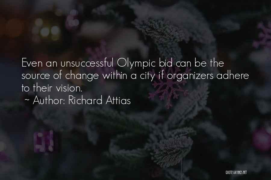 Richard Attias Quotes: Even An Unsuccessful Olympic Bid Can Be The Source Of Change Within A City If Organizers Adhere To Their Vision.