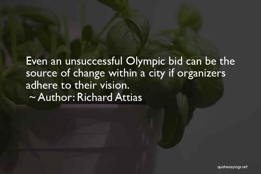 Richard Attias Quotes: Even An Unsuccessful Olympic Bid Can Be The Source Of Change Within A City If Organizers Adhere To Their Vision.