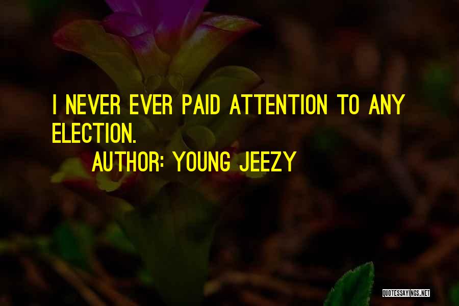 Young Jeezy Quotes: I Never Ever Paid Attention To Any Election.