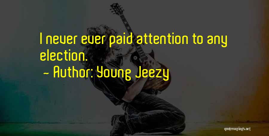 Young Jeezy Quotes: I Never Ever Paid Attention To Any Election.