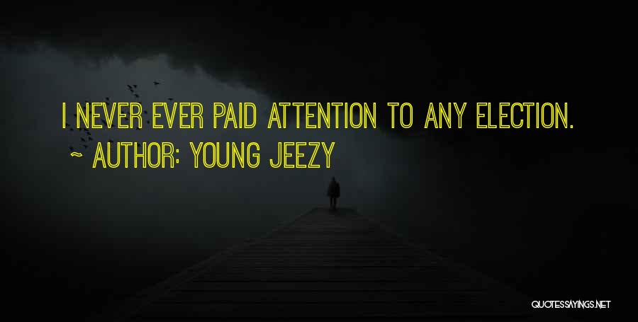 Young Jeezy Quotes: I Never Ever Paid Attention To Any Election.