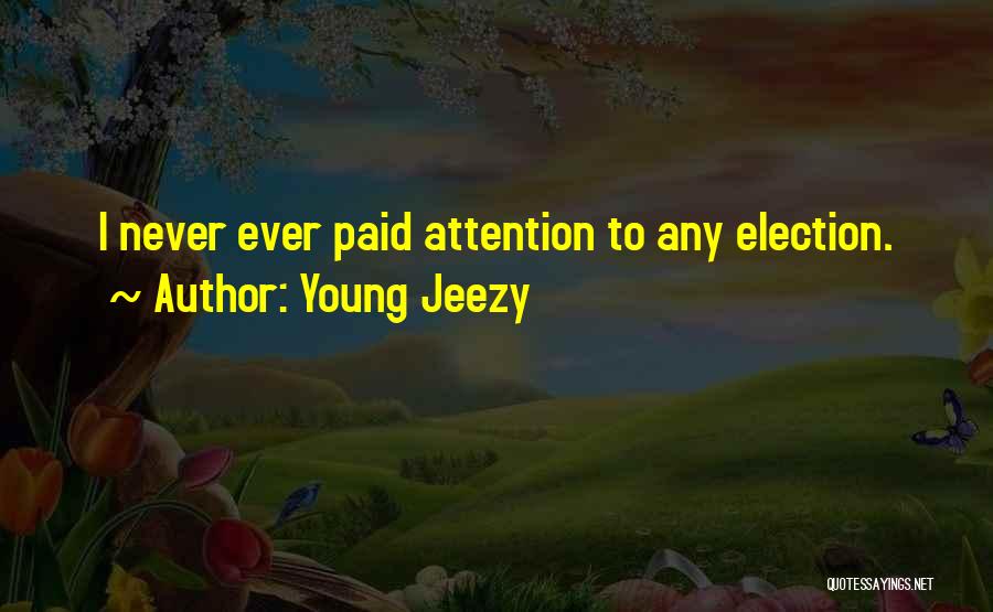 Young Jeezy Quotes: I Never Ever Paid Attention To Any Election.