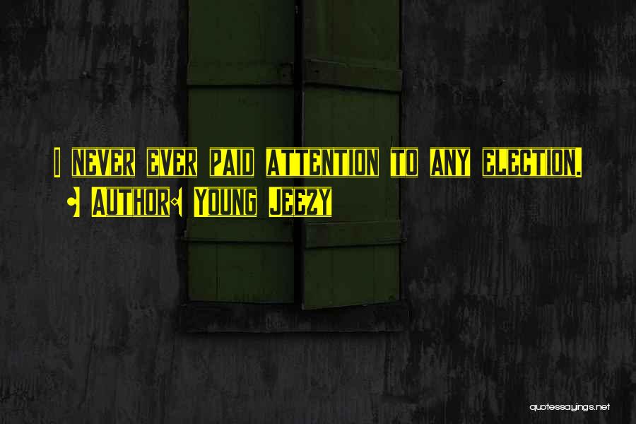 Young Jeezy Quotes: I Never Ever Paid Attention To Any Election.