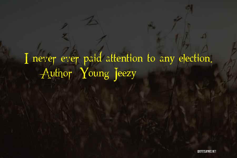 Young Jeezy Quotes: I Never Ever Paid Attention To Any Election.