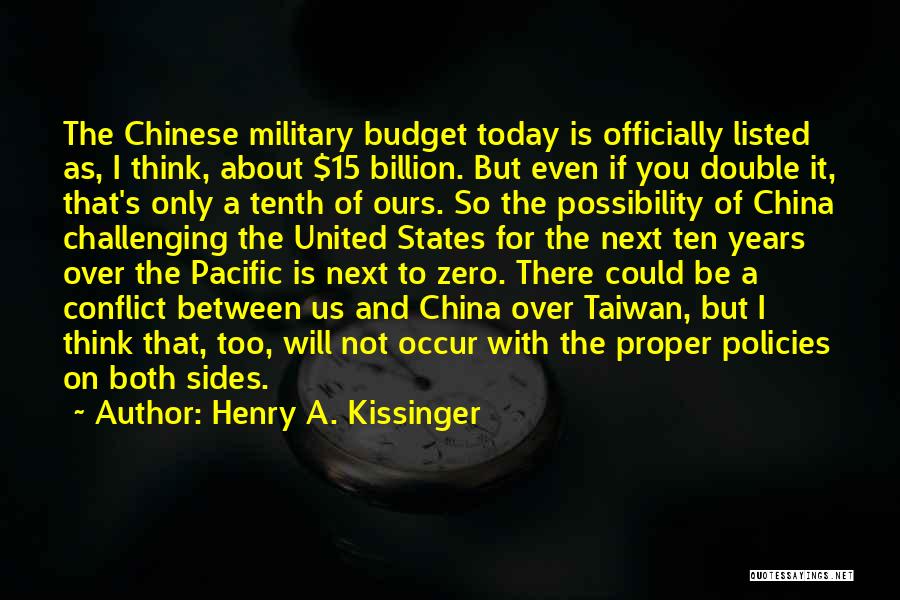 Henry A. Kissinger Quotes: The Chinese Military Budget Today Is Officially Listed As, I Think, About $15 Billion. But Even If You Double It,