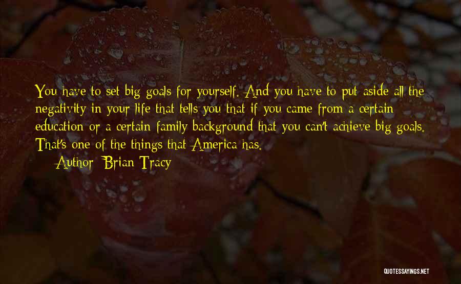 Brian Tracy Quotes: You Have To Set Big Goals For Yourself. And You Have To Put Aside All The Negativity In Your Life