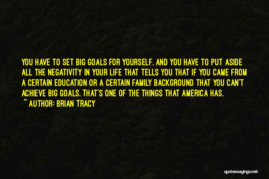 Brian Tracy Quotes: You Have To Set Big Goals For Yourself. And You Have To Put Aside All The Negativity In Your Life