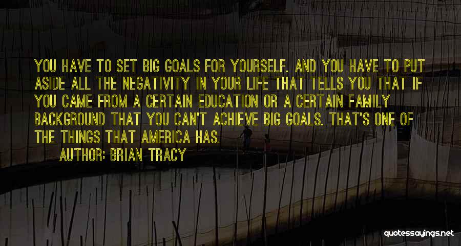 Brian Tracy Quotes: You Have To Set Big Goals For Yourself. And You Have To Put Aside All The Negativity In Your Life