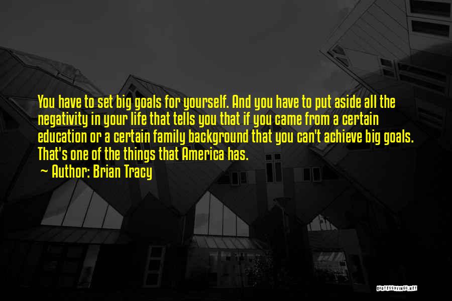 Brian Tracy Quotes: You Have To Set Big Goals For Yourself. And You Have To Put Aside All The Negativity In Your Life