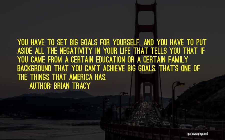 Brian Tracy Quotes: You Have To Set Big Goals For Yourself. And You Have To Put Aside All The Negativity In Your Life