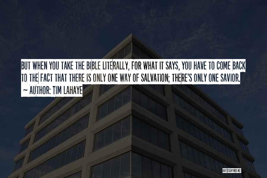 Tim LaHaye Quotes: But When You Take The Bible Literally, For What It Says, You Have To Come Back To The Fact That