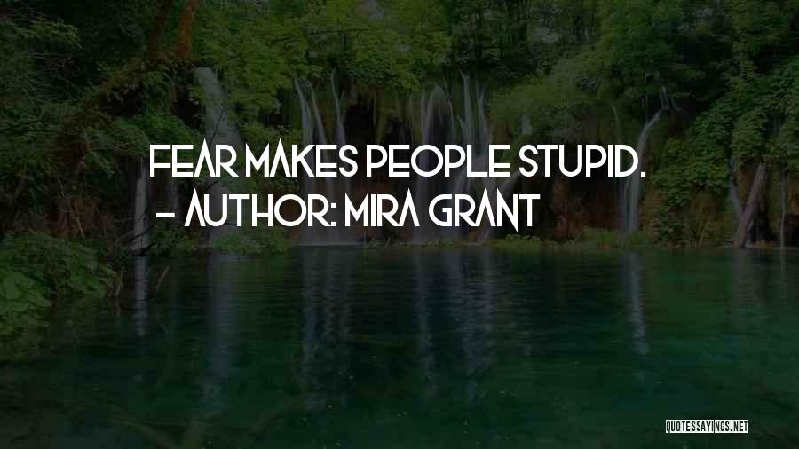 Mira Grant Quotes: Fear Makes People Stupid.
