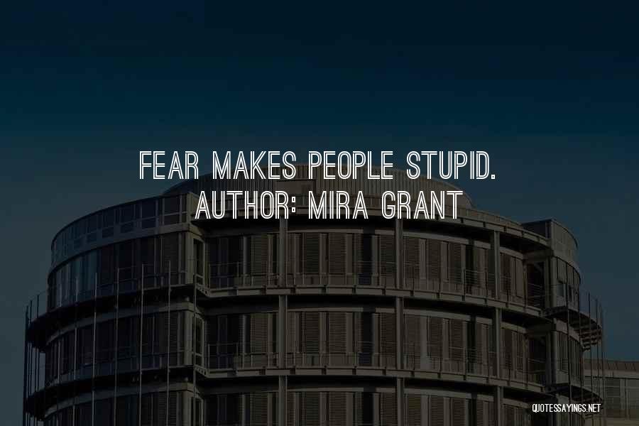 Mira Grant Quotes: Fear Makes People Stupid.
