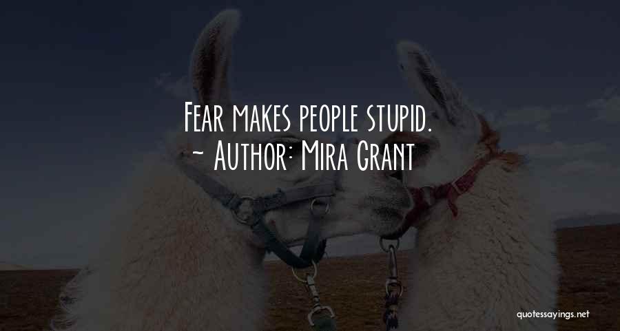 Mira Grant Quotes: Fear Makes People Stupid.