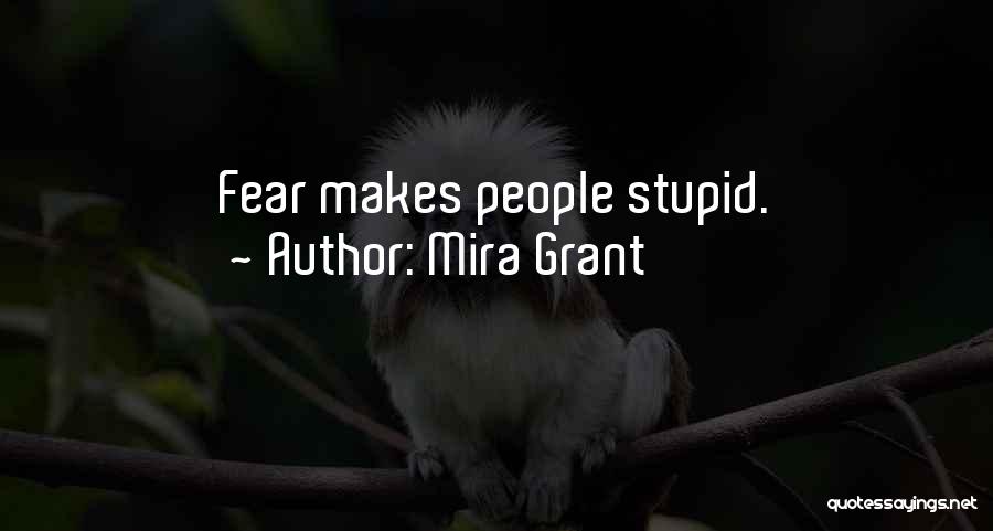 Mira Grant Quotes: Fear Makes People Stupid.