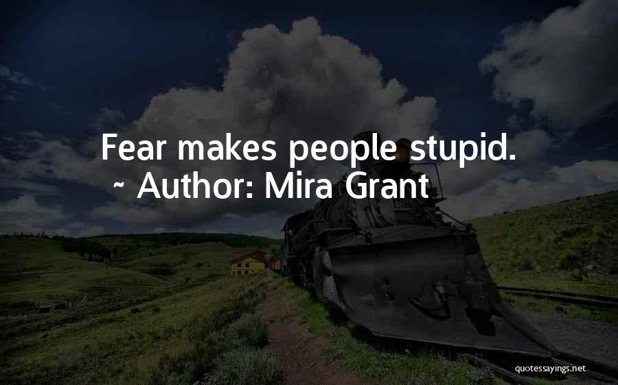 Mira Grant Quotes: Fear Makes People Stupid.