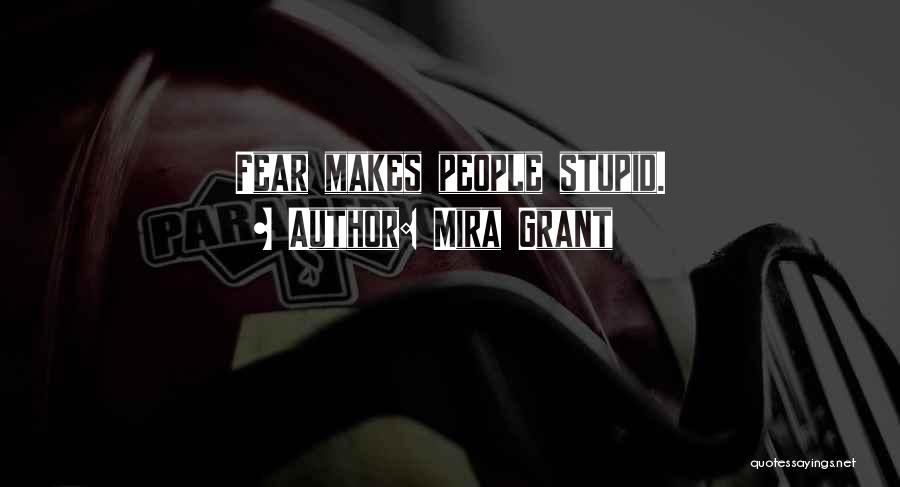 Mira Grant Quotes: Fear Makes People Stupid.