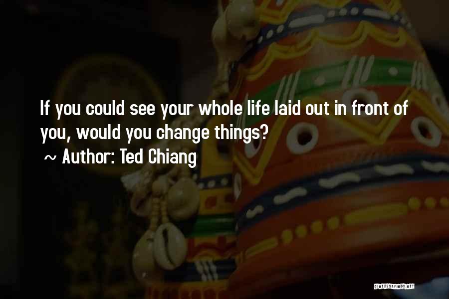 Ted Chiang Quotes: If You Could See Your Whole Life Laid Out In Front Of You, Would You Change Things?