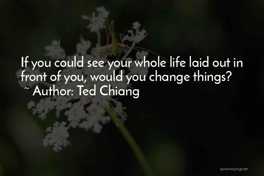 Ted Chiang Quotes: If You Could See Your Whole Life Laid Out In Front Of You, Would You Change Things?