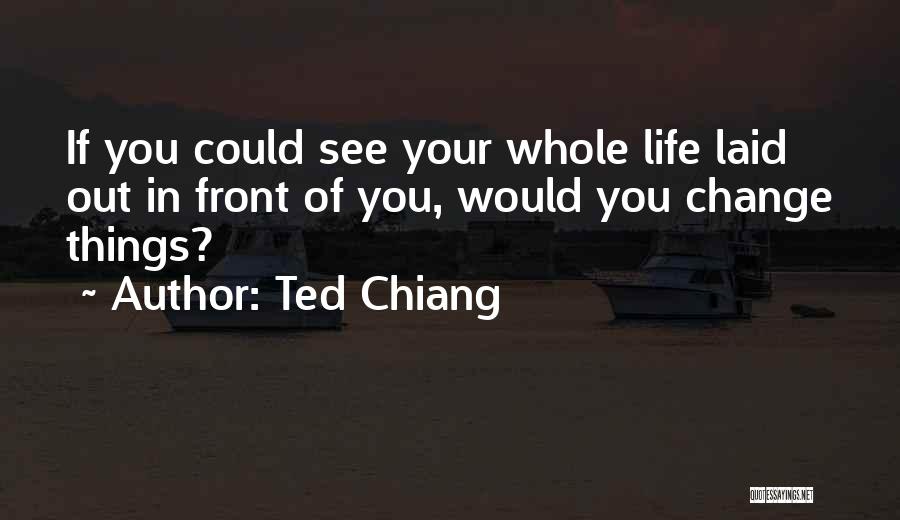 Ted Chiang Quotes: If You Could See Your Whole Life Laid Out In Front Of You, Would You Change Things?