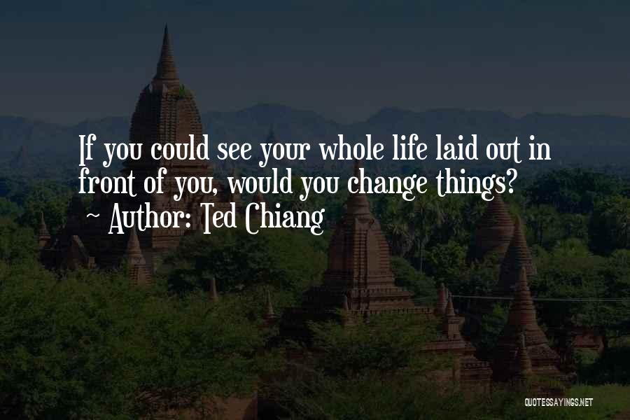 Ted Chiang Quotes: If You Could See Your Whole Life Laid Out In Front Of You, Would You Change Things?