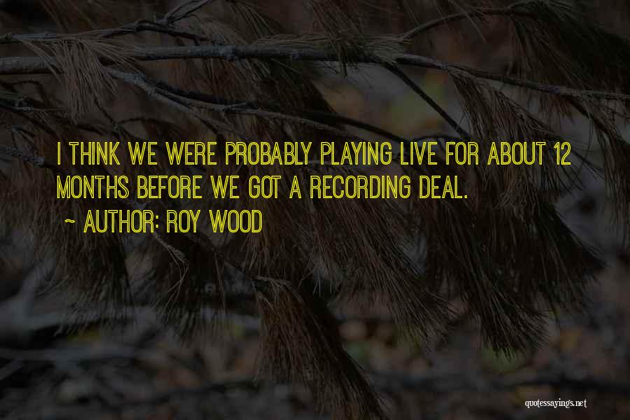 Roy Wood Quotes: I Think We Were Probably Playing Live For About 12 Months Before We Got A Recording Deal.