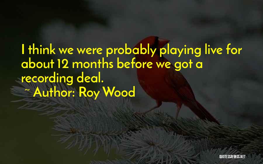 Roy Wood Quotes: I Think We Were Probably Playing Live For About 12 Months Before We Got A Recording Deal.