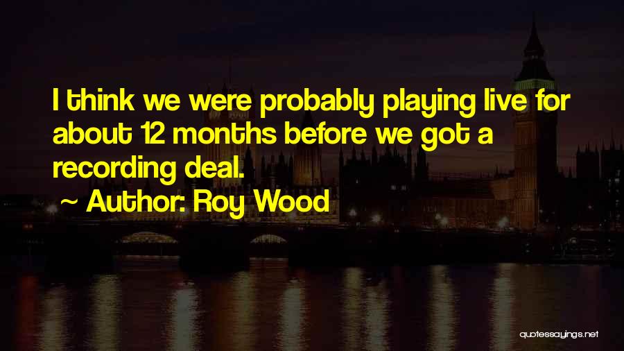 Roy Wood Quotes: I Think We Were Probably Playing Live For About 12 Months Before We Got A Recording Deal.