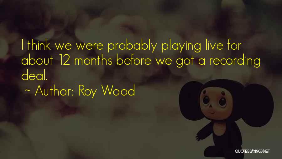 Roy Wood Quotes: I Think We Were Probably Playing Live For About 12 Months Before We Got A Recording Deal.