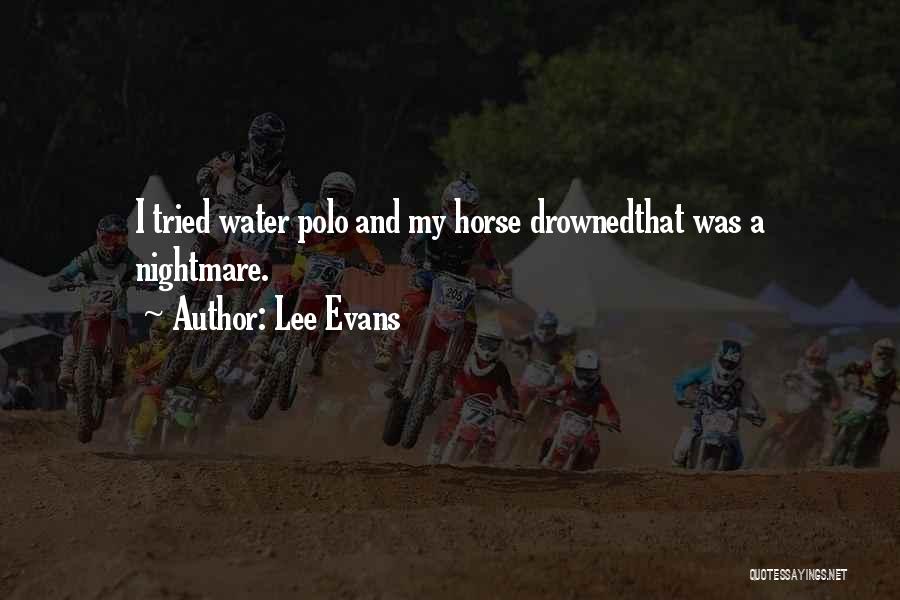 Lee Evans Quotes: I Tried Water Polo And My Horse Drownedthat Was A Nightmare.