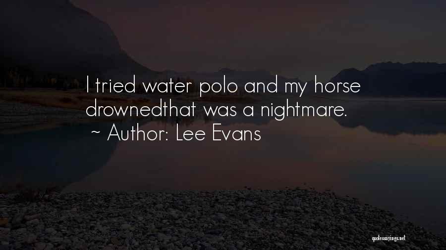 Lee Evans Quotes: I Tried Water Polo And My Horse Drownedthat Was A Nightmare.