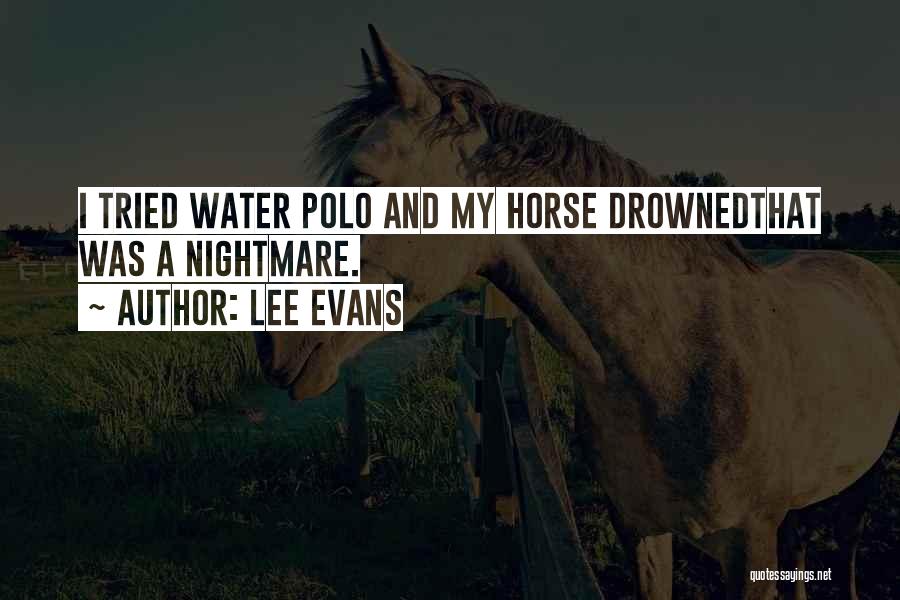 Lee Evans Quotes: I Tried Water Polo And My Horse Drownedthat Was A Nightmare.
