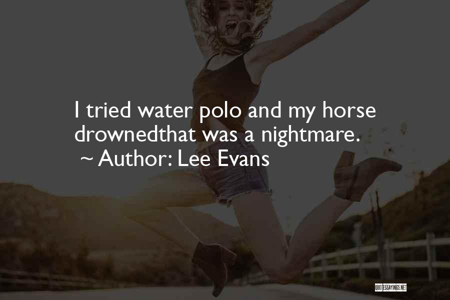 Lee Evans Quotes: I Tried Water Polo And My Horse Drownedthat Was A Nightmare.