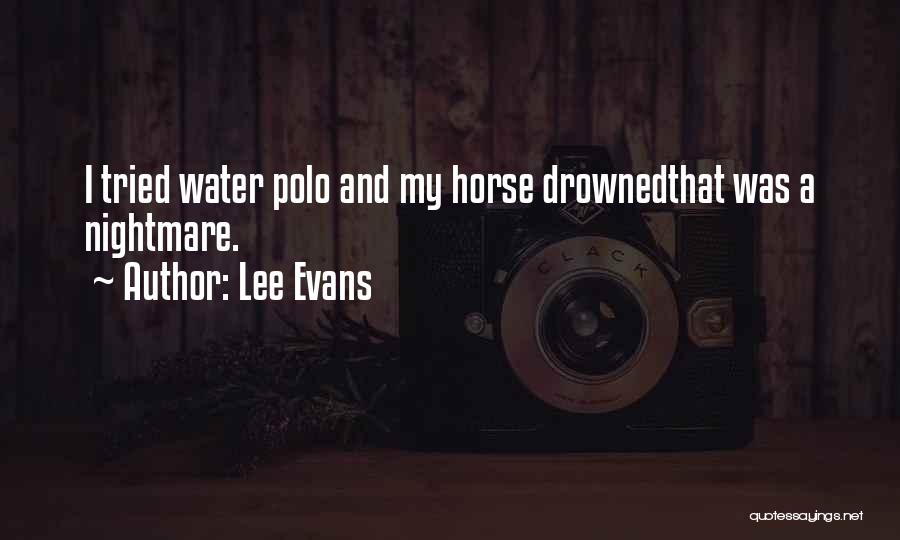 Lee Evans Quotes: I Tried Water Polo And My Horse Drownedthat Was A Nightmare.