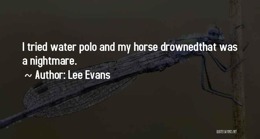 Lee Evans Quotes: I Tried Water Polo And My Horse Drownedthat Was A Nightmare.