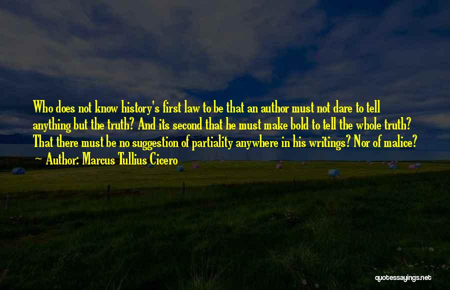 Marcus Tullius Cicero Quotes: Who Does Not Know History's First Law To Be That An Author Must Not Dare To Tell Anything But The