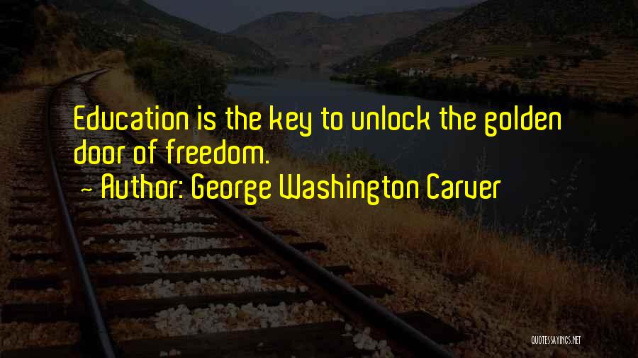 George Washington Carver Quotes: Education Is The Key To Unlock The Golden Door Of Freedom.