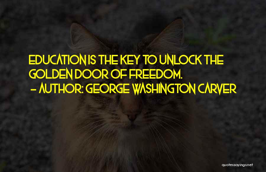 George Washington Carver Quotes: Education Is The Key To Unlock The Golden Door Of Freedom.