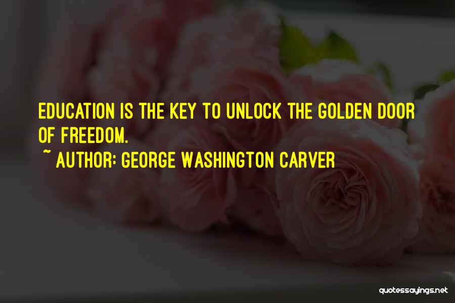 George Washington Carver Quotes: Education Is The Key To Unlock The Golden Door Of Freedom.
