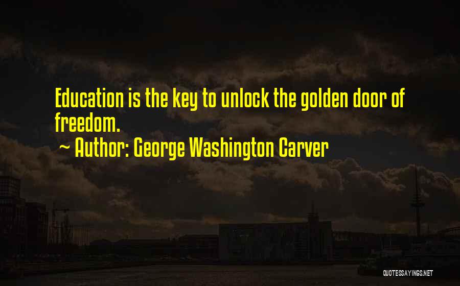 George Washington Carver Quotes: Education Is The Key To Unlock The Golden Door Of Freedom.