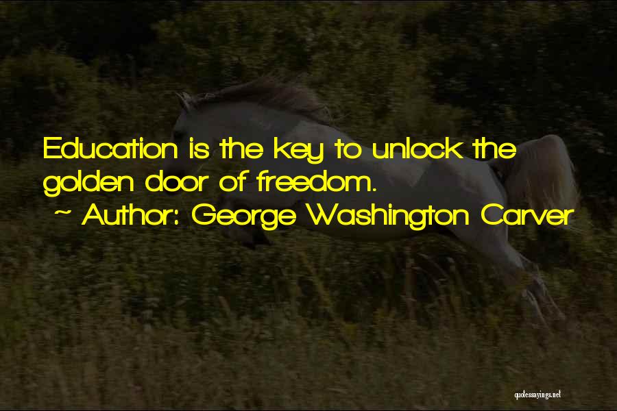 George Washington Carver Quotes: Education Is The Key To Unlock The Golden Door Of Freedom.