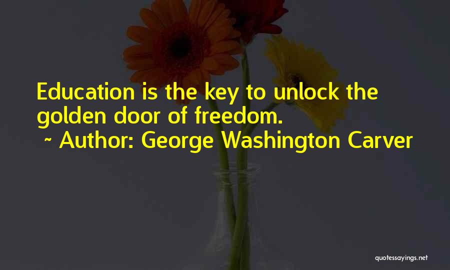 George Washington Carver Quotes: Education Is The Key To Unlock The Golden Door Of Freedom.